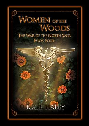 Women of the Woods: The War of the North Saga Book Four by Kate Haley