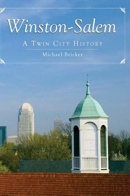 Winston-Salem: A Twin City History by Michael Bricker
