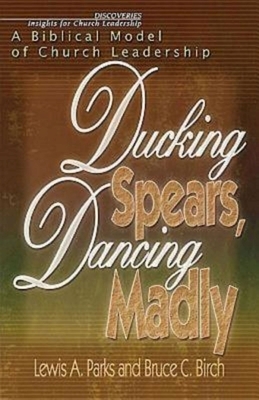 Ducking Spears, Dancing Madly: A Biblical Model of Church Leadership by Bruce C. Birch, Lewis A. Parks