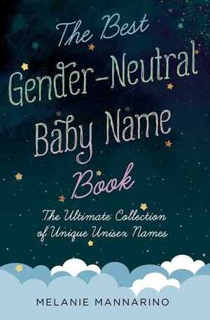 The Best Gender-Neutral Baby Name Book: The Ultimate Collection of Unique Unisex Names by Melanie Mannarino