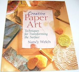 Creative Paper Art: Techniques for Transforming the Surface by Nancy Welch