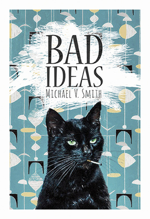 Bad Ideas by Michael V. Smith