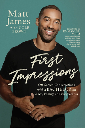 First Impressions: Off Screen Conversations with a Bachelor on Race, Family, and Forgiveness by Matt James, Matt James, Emmanuel Acho