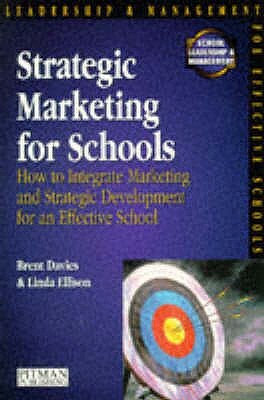 Strategic Marketing for Schools: How to Harmonise Marketing and Strategic Development for an Effective School by Brent Davies, Linda Ellison