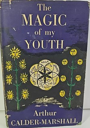 The Magic of My Youth by Arthur Calder-Marshall