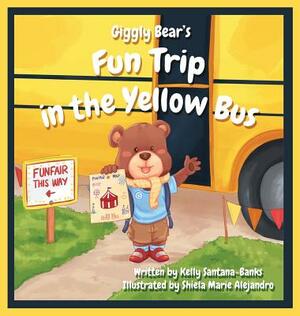 Giggly Bear's Fun Trip in The Yellow Bus by Kelly Santana-Banks