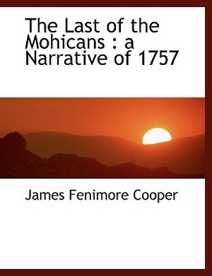 The Last of the Mohicans: A Narrative of 1757 by James Fenimore Cooper