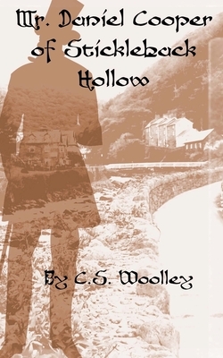 Mr. Daniel Cooper of Stickleback Hollow by C.S. Woolley