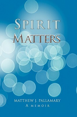 Spirit Matters by Matthew J. Pallamary