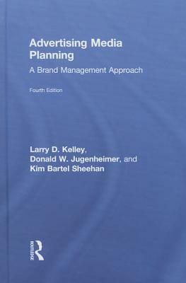 Advertising Media Planning: A Brand Management Approach by Donald W. Jugenheimer, Kim Sheehan, Larry Kelley