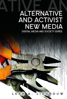 Alternative and Activist New Media by Leah Lievrouw