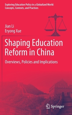 Shaping Education Reform in China: Overviews, Policies and Implications by Jian Li, Eryong Xue