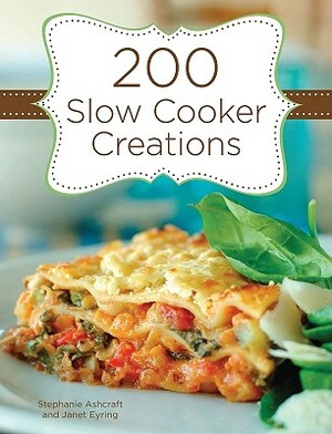 200 Slow Cooker Creations by Janet Eyring, Stephanie Ashcraft