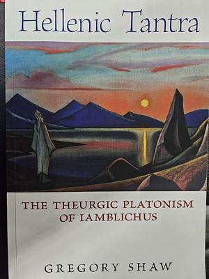 Hellenic Tantra: The Theurgic Platonism of Iamblichus by Gregory Shaw