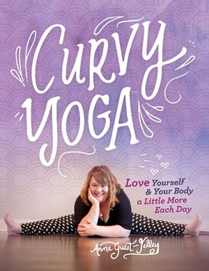 Curvy Yoga: Love Yourself & Your Body a Little More Each Day by Anna Guest-Jelley