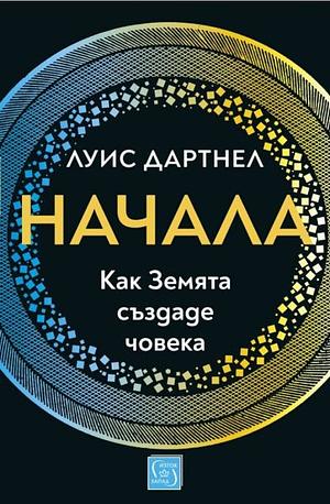 Начала: Как Земята създаде човека by Луис Дартнел, Lewis Dartnell