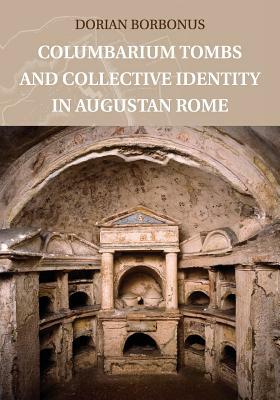 Columbarium Tombs and Collective Identity in Augustan Rome by Dorian Borbonus