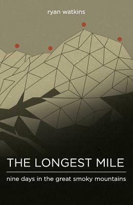 The Longest Mile: Nine Days in the Great Smoky Mountains by Ryan Watkins