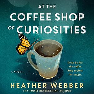 At the Coffee Shop of Curiosities: A Novel by Heather Webber