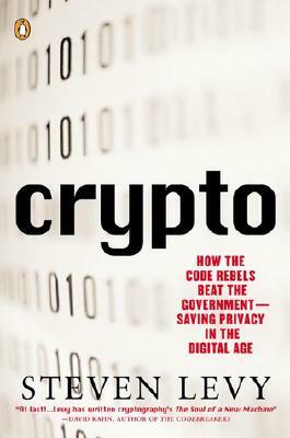 Crypto: How the Code Rebels Beat the Government--Saving Privacy in the Digital Age by Steven Levy