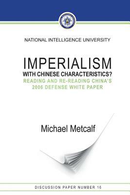 Imperialism with Chinese Characteristics?: Reading and Re-Reading China's 2006 Defense White Paper by Michael Metcalf