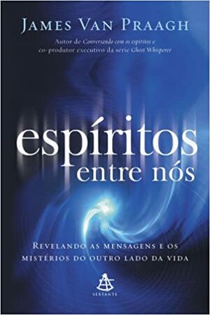 Espíritos Entre Nós by James Van Praagh