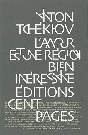 L'Amour est une région bien intéressante, Correspondance et Notes de Sibérie by Anton Chekhov