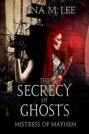 The Secrecy of Ghosts by Trina M. Lee