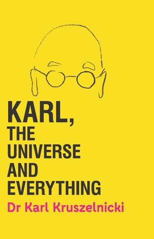 Karl, the Universe and Everything by Karl Kruszelnicki