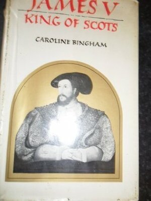 James V: King of Scots, 1512 - 1542 by Caroline Bingham