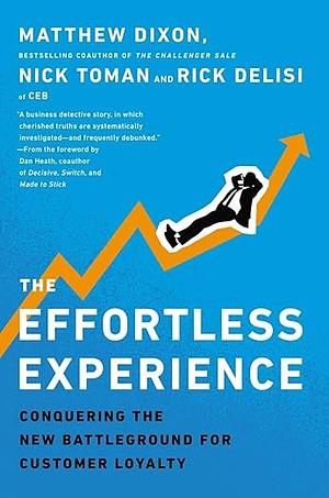 The Effortless Experience: Conquering the New Battleground for Customer Loyalty by Matthew Dixon