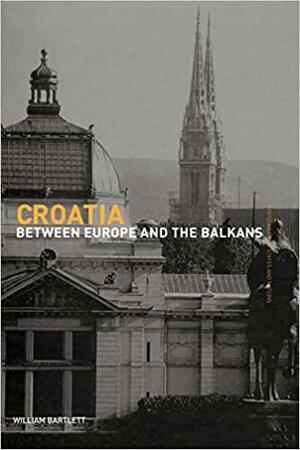 Croatia: Between Europe and the Balkans by William Bartlett