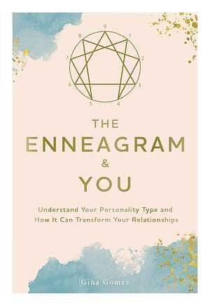 The Enneagram & You: Understand Your Personality Type and How It Can Transform Your Relationships by Gina Gomez