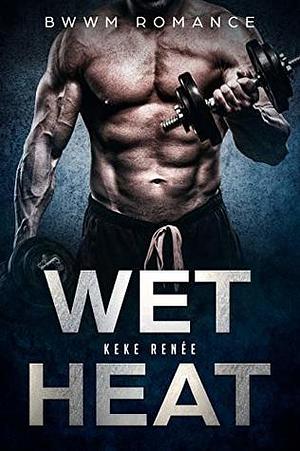 Wet Heat by Chiquita Dennie, Keke Renée