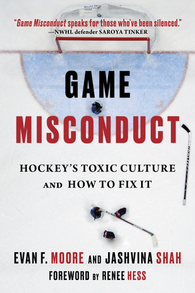 Game Misconduct: Hockey's Toxic Culture and How to Fix It by Evan F. Moore, Jashvina Shah