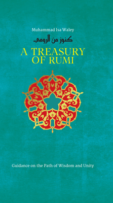 A Treasury of Rumi: Guidance on the Path of Wisdom and Unity by Muhammad Isa Waley, Rumi