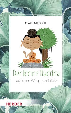 Der kleine Buddha: Auf dem Weg zum Glück by Claus Mikosch