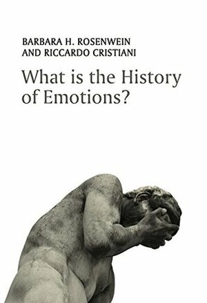 What is the History of Emotions? by Riccardo Cristiani, Barbara H. Rosenwein