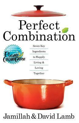 Perfect Combination: Seven Key Ingredients to Happily Living & Loving Together by David Lamb, Jamillah Lamb