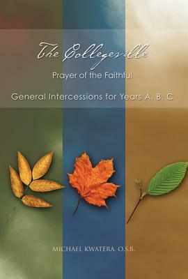 The Collegeville Prayer of the Faithful: General Intercessions for Years A, B, C [With CDROM] by Michael Kwatera