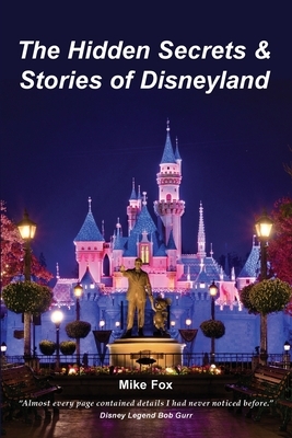 The Hidden Secrets & Stories of Disneyland by Mike Fox