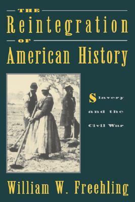 The Reintegration of American History: Slavery and the Civil War by William W. Freehling