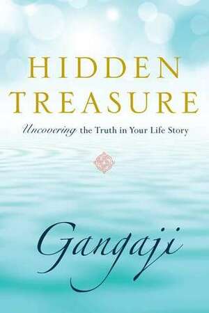 Hidden Treasure: Uncovering the Truth in Your Life Story by Gangaji