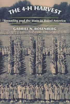 The 4-H Harvest: Sexuality and the State in Rural America by Gabriel N. Rosenberg
