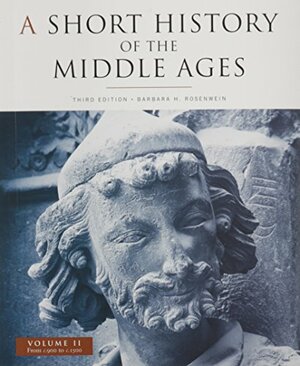 A Short History of the Middle Ages, Volume II: From C.900 to C.1500 by Barbara H. Rosenwein