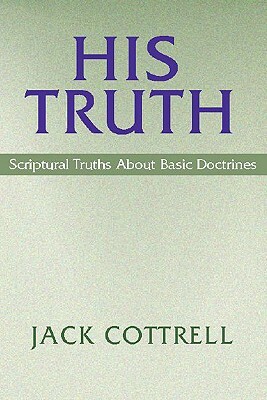 His Truth: Scriptural Truths about Basic Doctrines by Jack Cottrell