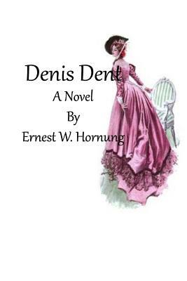 Denis Dent by Ernest W. Hornung