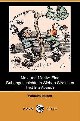 Max Und Moritz: Eine Bubengeschichte in Sieben Streichen (Illustrierte Ausgabe) (Dodo Press) by Wilhelm Busch