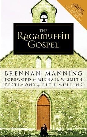 The Ragamuffin Gospel: Good News for the Bedraggled, Beat-Up, and Burnt Out by Brennan Manning