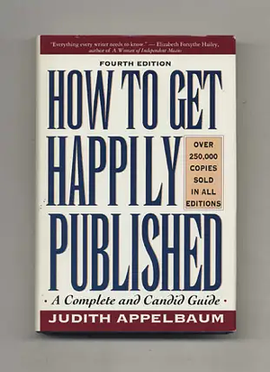 How to Get Happily Published: Fourth Edition by Judith Appelbaum